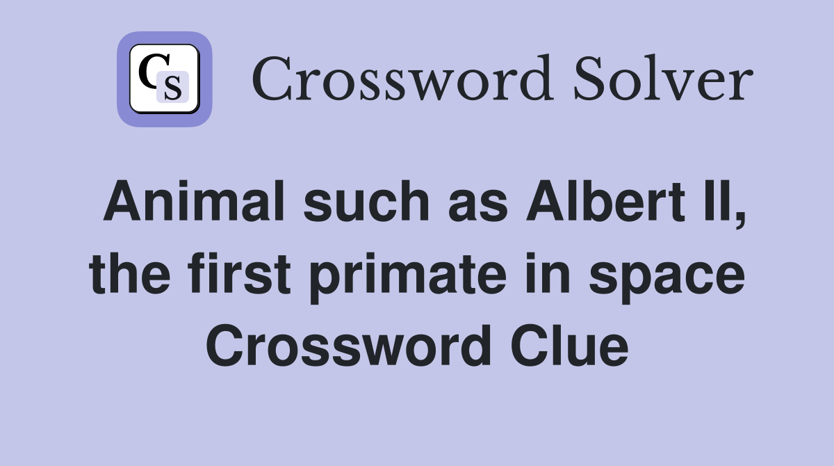 Animal such as Albert II, the first primate in space Crossword Clue Answers Crossword Solver